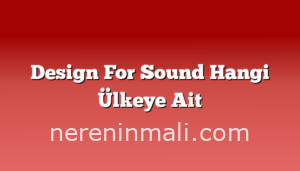 Design For Sound Hangi Ülkeye Ait