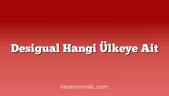 Desigual Hangi Ülkeye Ait