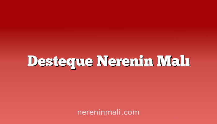 Desteque Nerenin Malı