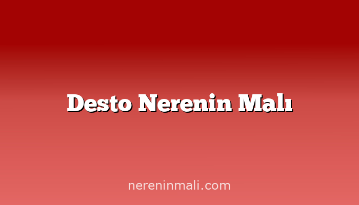 Desto Nerenin Malı