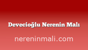 Devecioğlu Nerenin Malı