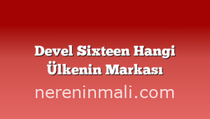 Devel Sixteen Hangi Ülkenin Markası