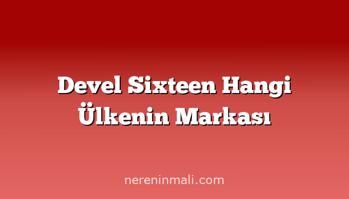 Devel Sixteen Hangi Ülkenin Markası