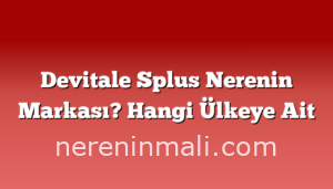 Devitale Splus Nerenin Markası? Hangi Ülkeye Ait