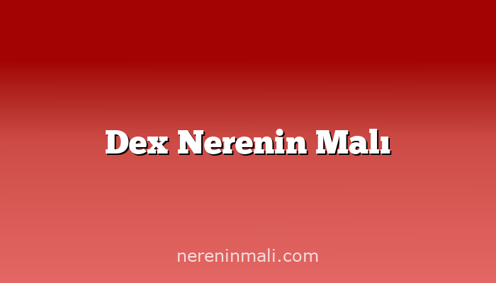 Dex Nerenin Malı