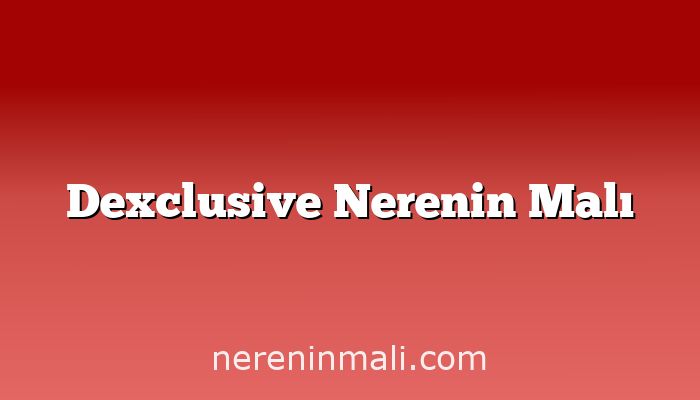 Dexclusive Nerenin Malı