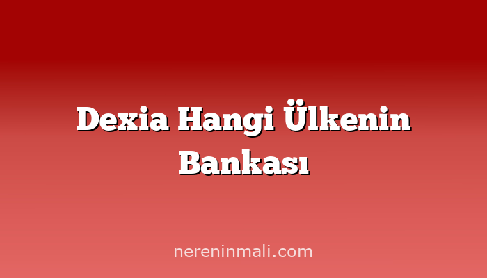 Dexia Hangi Ülkenin Bankası