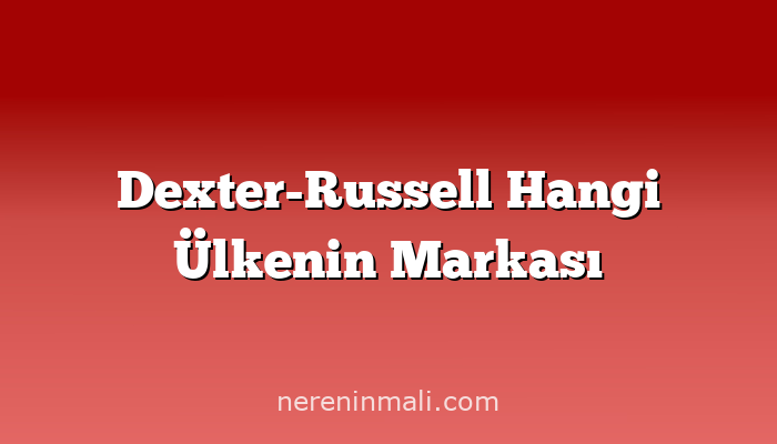 Dexter-Russell Hangi Ülkenin Markası