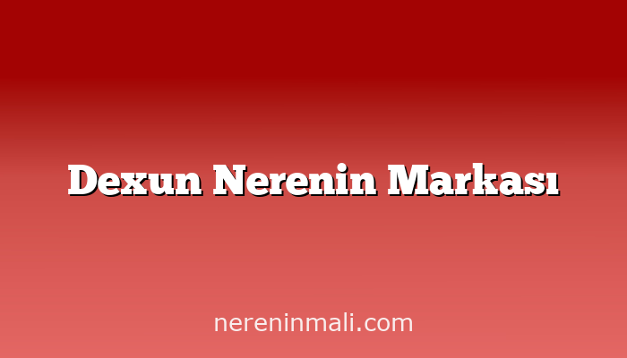 Dexun Nerenin Markası