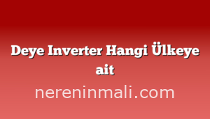 Deye Inverter Hangi Ülkeye ait