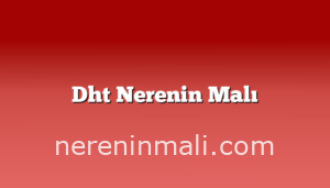 Dht Nerenin Malı