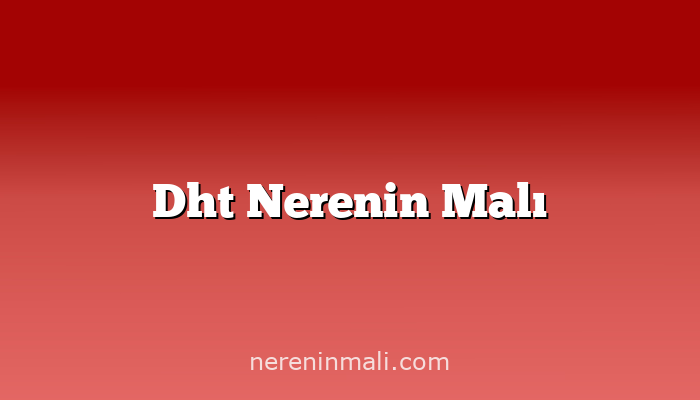 Dht Nerenin Malı