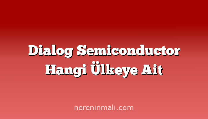 Dialog Semiconductor Hangi Ülkeye Ait