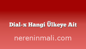 Dial-x Hangi Ülkeye Ait