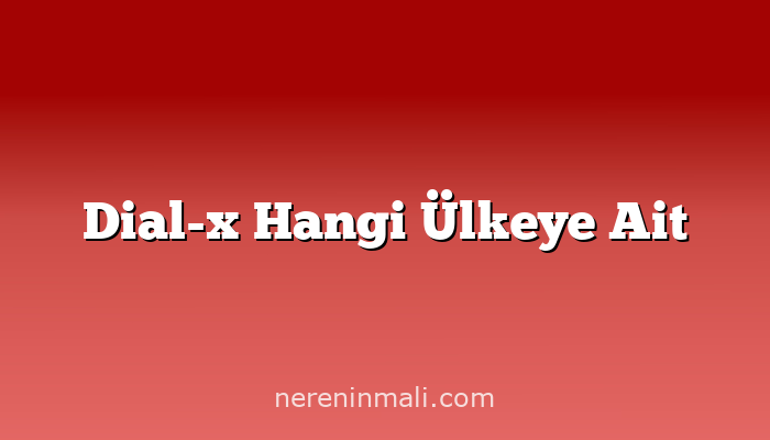 Dial-x Hangi Ülkeye Ait