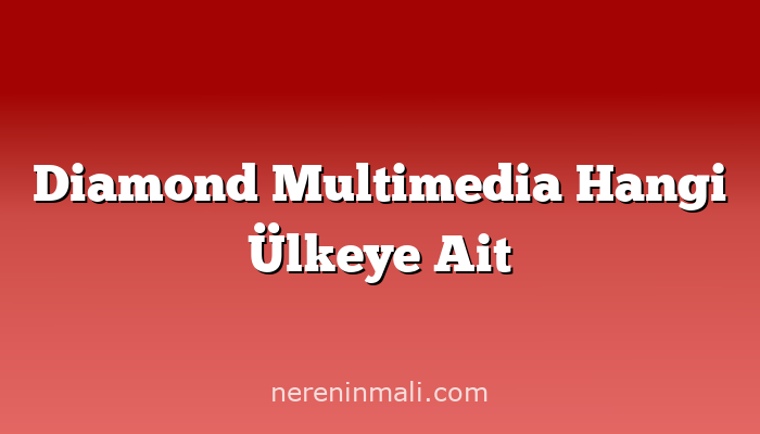 Diamond Multimedia Hangi Ülkeye Ait