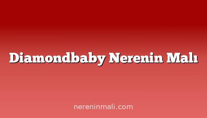 Diamondbaby Nerenin Malı