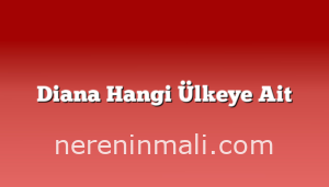 Diana Hangi Ülkeye Ait