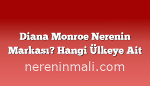 Diana Monroe Nerenin Markası? Hangi Ülkeye Ait