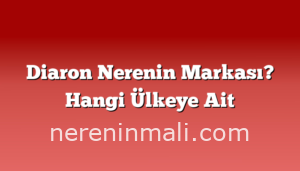 Diaron Nerenin Markası? Hangi Ülkeye Ait