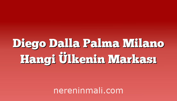 Diego Dalla Palma Milano Hangi Ülkenin Markası