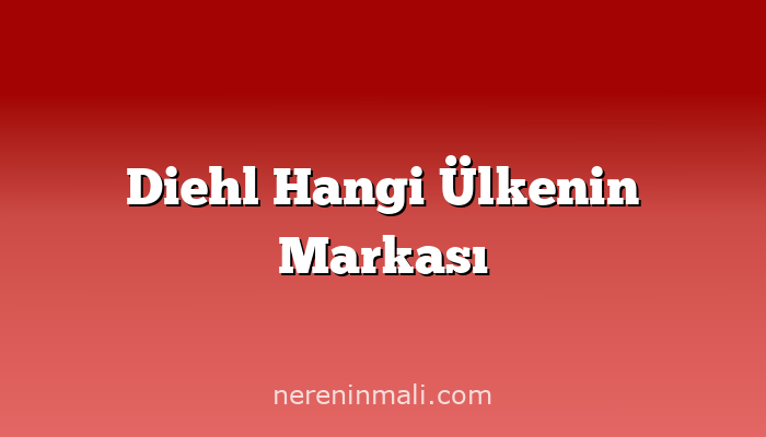 Diehl Hangi Ülkenin Markası