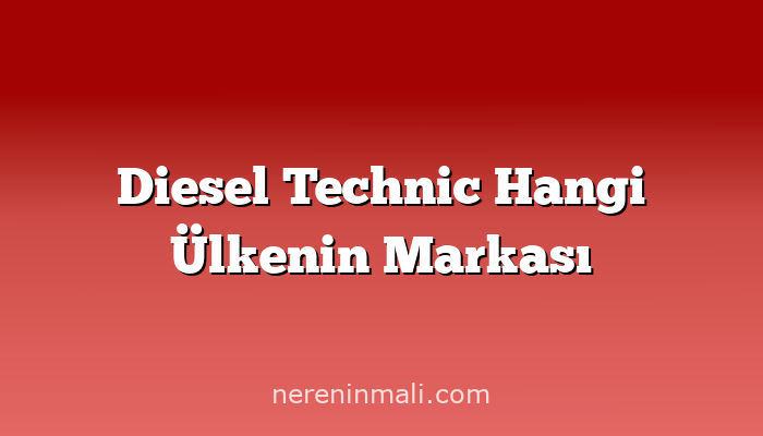 Diesel Technic Hangi Ülkenin Markası