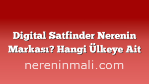 Digital Satfinder Nerenin Markası? Hangi Ülkeye Ait