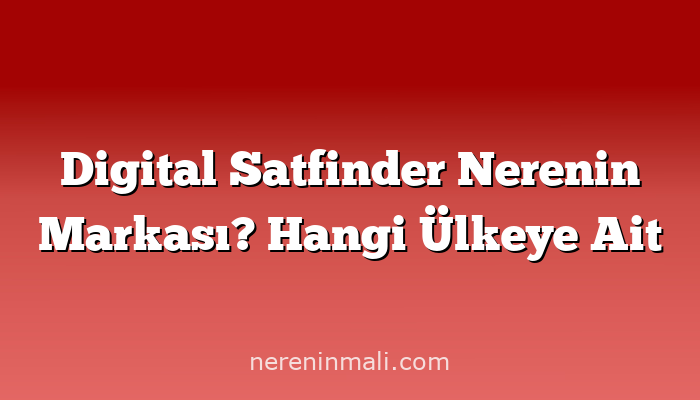 Digital Satfinder Nerenin Markası? Hangi Ülkeye Ait