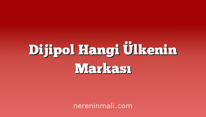 Dijipol Hangi Ülkenin Markası