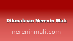 Dikmaksan Nerenin Malı