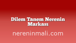 Dilem Tanem Nerenin Markası