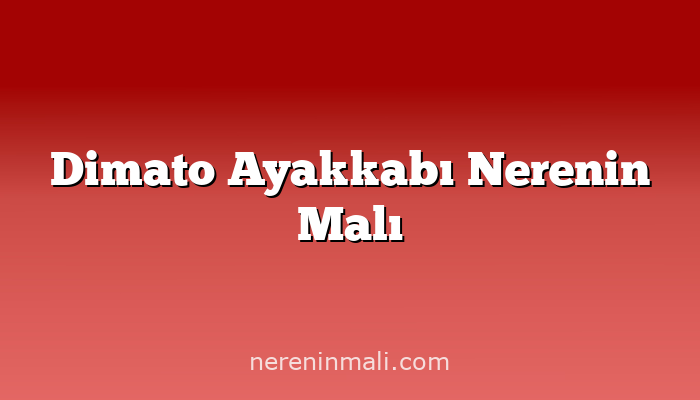 Dimato Ayakkabı Nerenin Malı