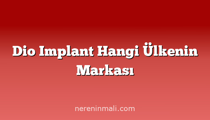 Dio Implant Hangi Ülkenin Markası