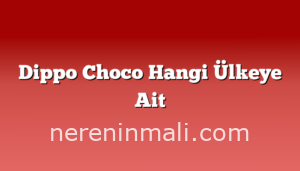 Dippo Choco Hangi Ülkeye Ait