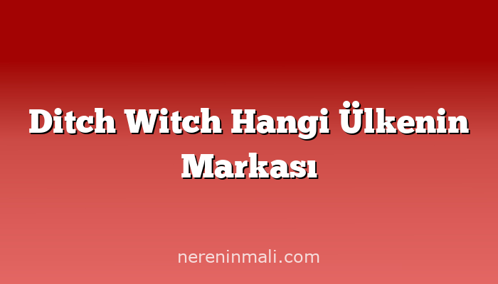 Ditch Witch Hangi Ülkenin Markası