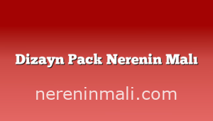 Dizayn Pack Nerenin Malı