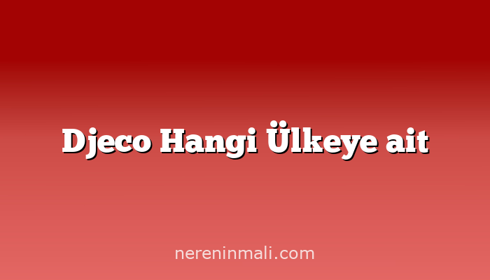 Djeco Hangi Ülkeye ait