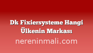 Dk Fixiersysteme Hangi Ülkenin Markası