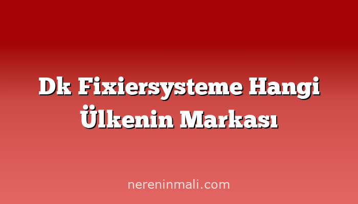 Dk Fixiersysteme Hangi Ülkenin Markası