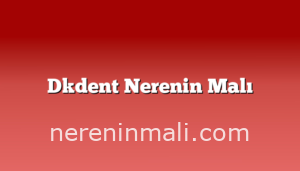 Dkdent Nerenin Malı