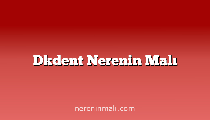 Dkdent Nerenin Malı