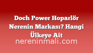 Doch Power Hoparlör Nerenin Markası? Hangi Ülkeye Ait