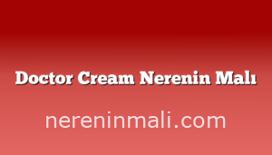 Doctor Cream Nerenin Malı