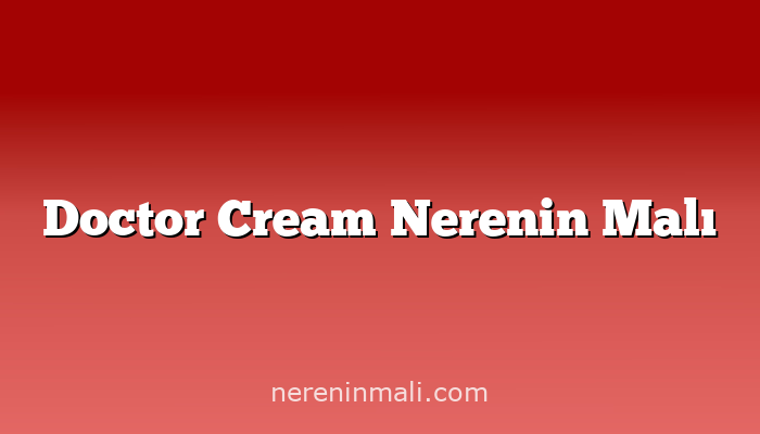 Doctor Cream Nerenin Malı