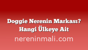 Doggie Nerenin Markası? Hangi Ülkeye Ait