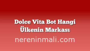 Dolce Vita Bot Hangi Ülkenin Markası