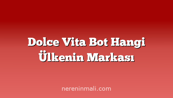 Dolce Vita Bot Hangi Ülkenin Markası