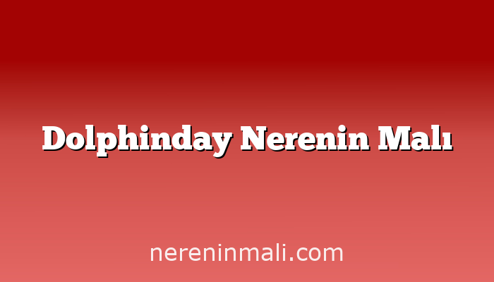 Dolphinday Nerenin Malı