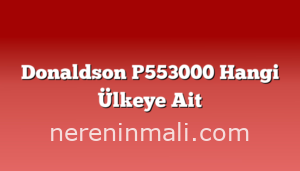 Donaldson P553000 Hangi Ülkeye Ait